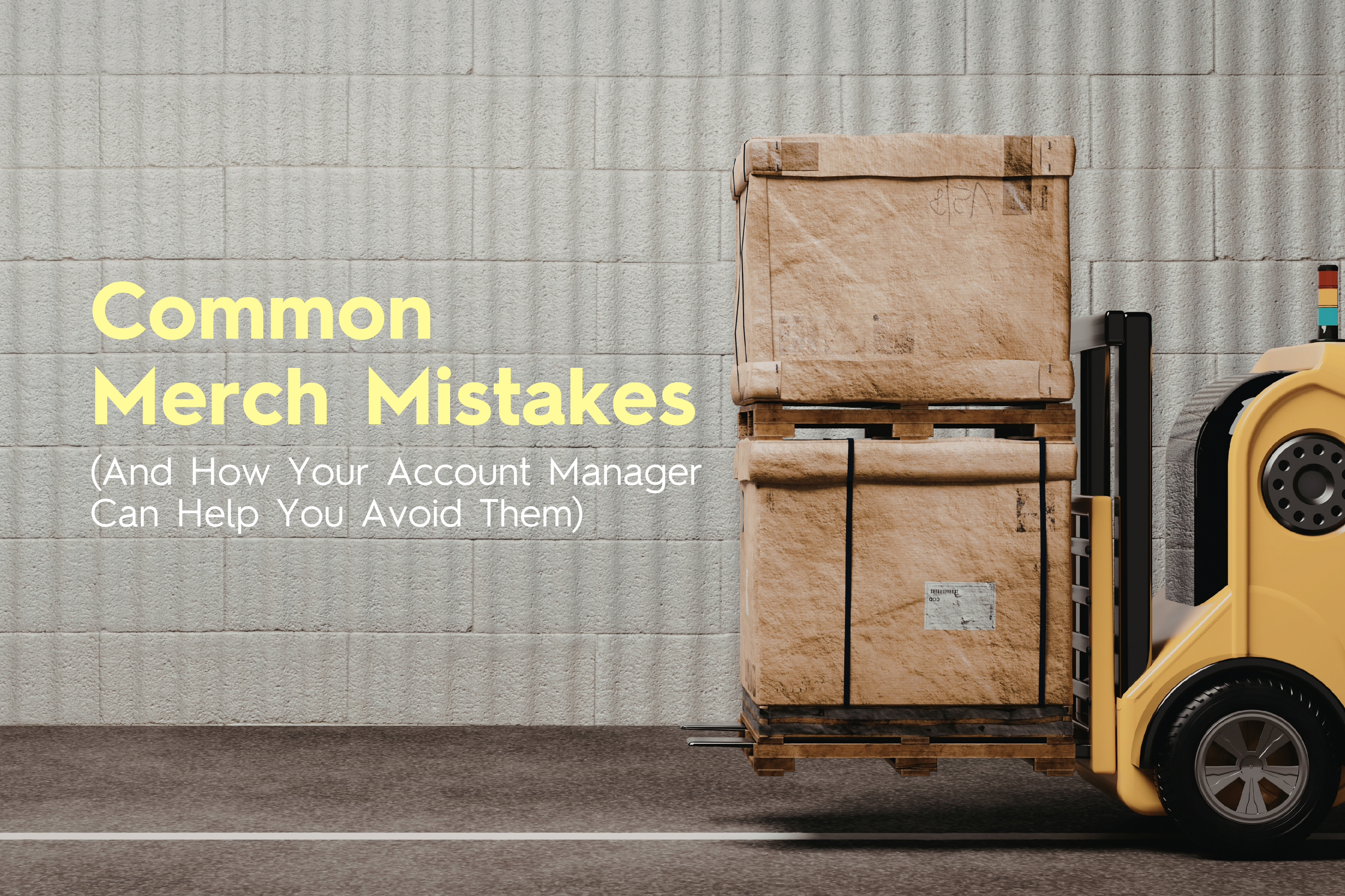 5 Common Merch Mistakes (And How Your Account Manager Can Help You Avoid Them)