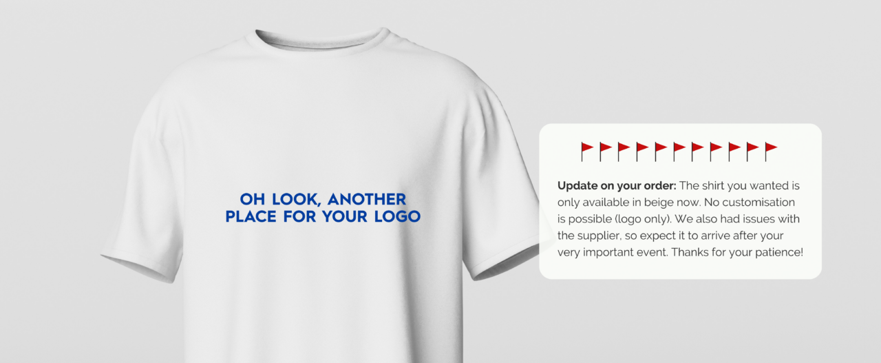 White tshirt with blue text "Oh look, another place your for you logo." Next to a text message with red flag emojis and a message "Update on your order: The shirt you wanted is only available in beige now. No customisation is possible (logo only). We also had issues with the supplier, so expect it to arrive after your very important event. Thanks for your patience!"