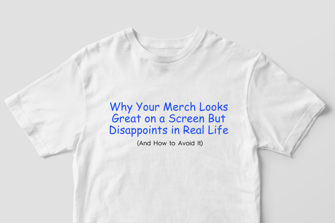Why Your Merch Looks Great on a Screen But Disappoints in Real Life (And How to Avoid It)