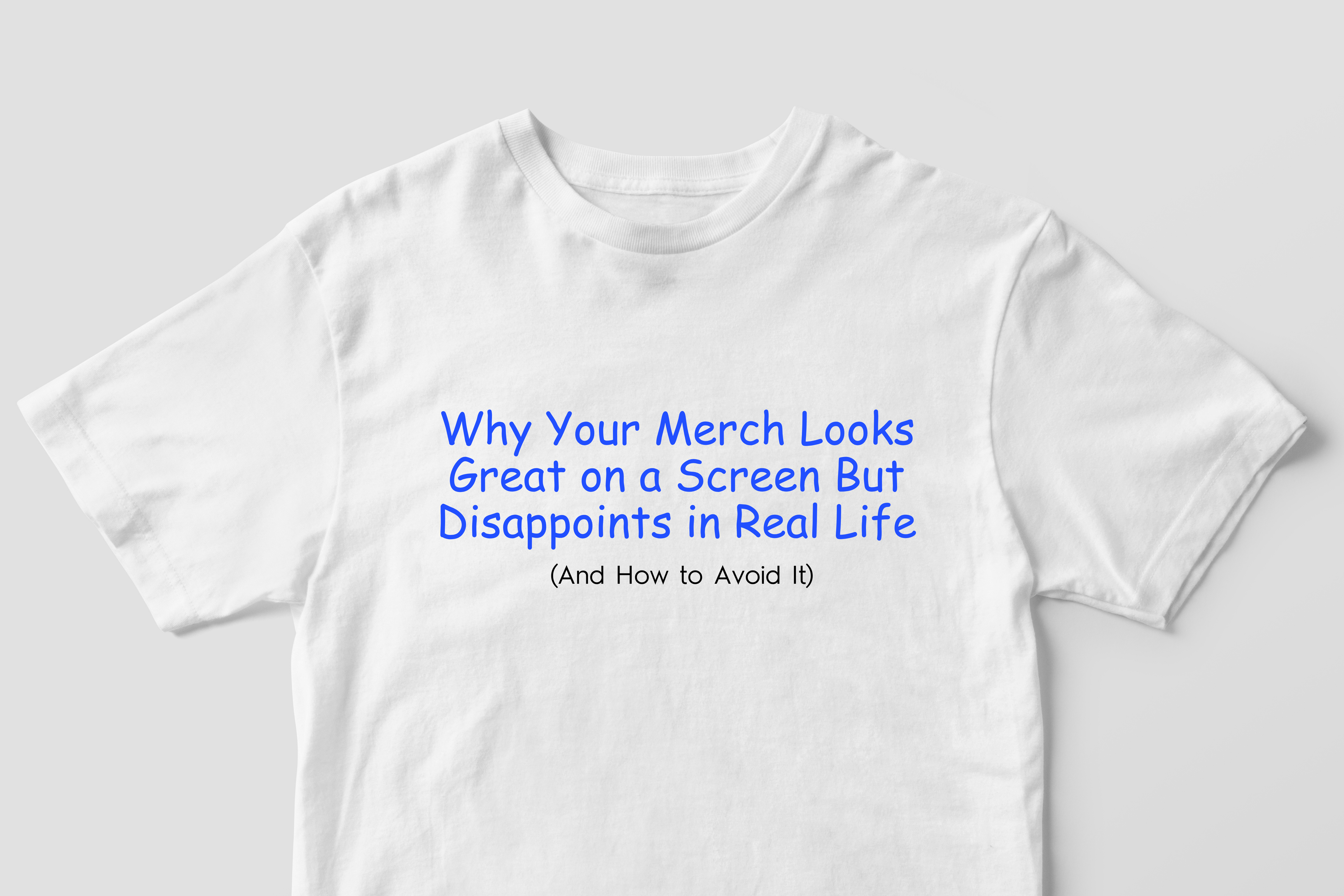 Why Your Merch Looks Great on a Screen But Disappoints in Real Life (And How to Avoid It)